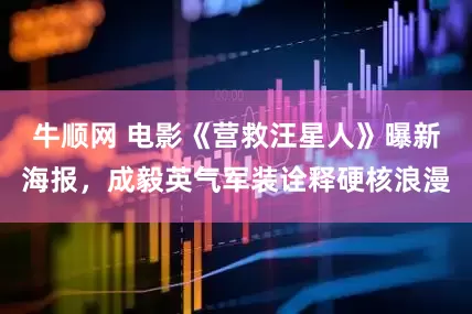 牛顺网 电影《营救汪星人》曝新海报，成毅英气军装诠释硬核浪漫