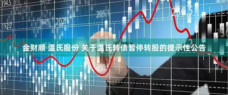 金财顺 温氏股份 关于温氏转债暂停转股的提示性公告